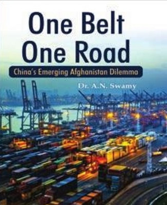 One Belt One road : China’s Emerging Afghanistan Dilemma(Hardcover, Dr. A.N. Swamy)