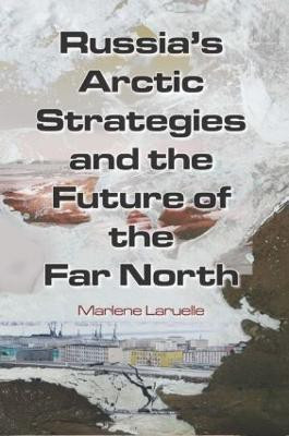Russia's Arctic Strategies and the Future of the Far North(English, Paperback, Laruelle Marlene)
