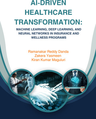 AI-Driven Healthcare Transformation: Machine Learning, Deep Learning, and Neural Networks in Insurance and Wellness Programs(Paperback, Ramanakar Reddy Danda, Zakera Yasmeen, Kiran Kumar Maguluri)