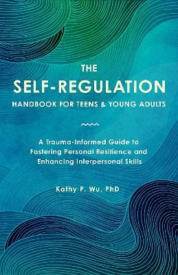 The Self Regulation Handbook for Teens and Young Adults(English, Paperback, Wu Kathy P.)
