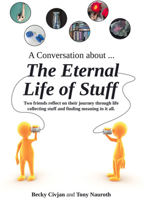 A Conversation about ... The Eternal Life of Stuff Two friends reflect on their journey through life collecting stuff and finding meaning in it all.(Paperback, Becky Civjan)