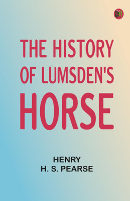 The History of Lumsden's Horse(Paperback, Henry H. S. Pearse)