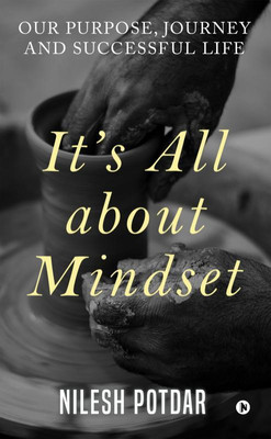 It's All about Mindset  - Our Purpose, Journey and Successful Life(English, Hardcover, Nilesh Potdar)
