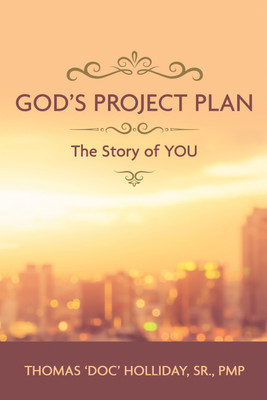 God’s Project Plan The Story of YOU(Hardcover, Thomas ‘Doc’ Holliday Sr. PMP)