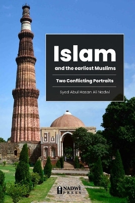 Islam and the earliest Muslims - Two Conflicting Portraits(English, Paperback, Nadwi Syed Abul Hasan Ali)