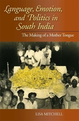 Language, Emotion, and Politics in South India - The Making of a Mother Tongue(English, Paperback, Mitchell Lisa)