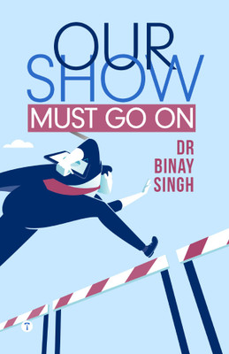 OUR SHOW MUST GO ON(Paperback, DR BINAY SINGH)