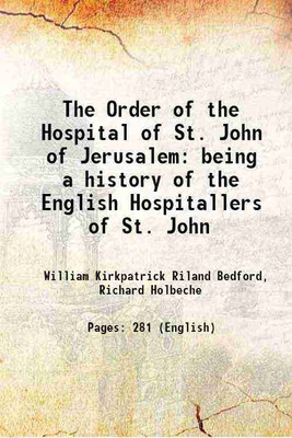 The Order of the Hospital of St. John of Jerusalem being a history of the English Hospitallers of St. John 1902 [Hardcover](Hardcover, William Kirkpatrick Riland Bedford, Richard Holbeche)