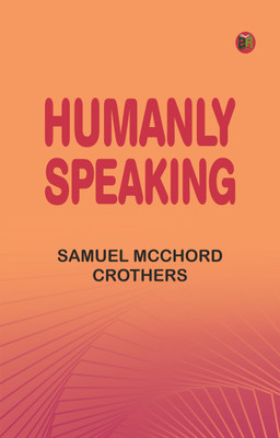 Humanly Speaking(Paperback, Samuel McChord Crothers)