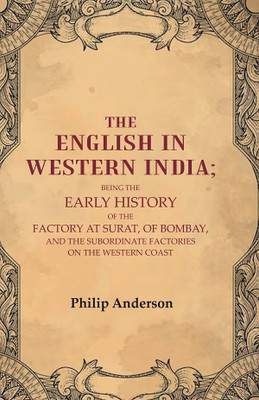The English in Western India: Being the Early History of the Factory at Surat, of Bombay, and the Subordinate Factories on the Western [Hardcover](Hardcover, Philip Anderson)