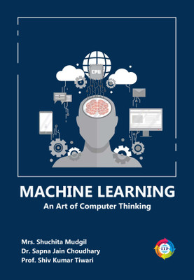 MACHINE LEARNING AN ART OF COMPUTER THINKING(Paperback, Mrs. Shuchita Mudgil, Dr.Sapna Jain Choudhary, Prof. Shiv Kumar Tiwari)