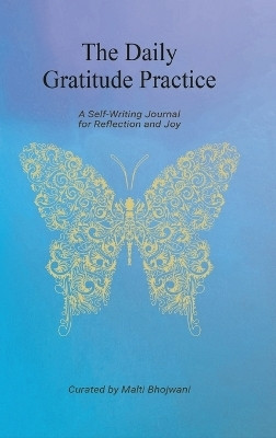 The Daily Gratitude Practice - A Self-Writing Journal for Reflection and Joy(Hardcover, Malti Bhojwani)