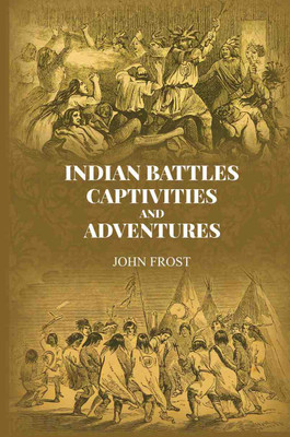 Indian Battles, Captivities, and Adventures(Paperback, Editor: John Frost)