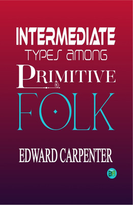 Intermediate Types among Primitive Folk(Hardcover, Edward Carpenter)