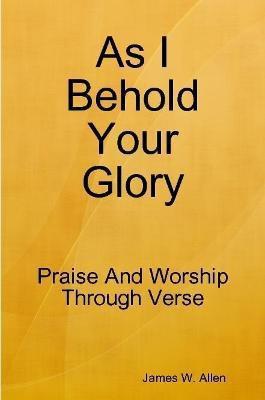 As I Behold Your Glory(English, Paperback, Allen James W.)