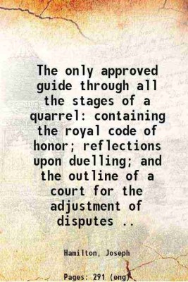 The only approved guide through all the stages of a quarrel: containing the royal code of honor; reflections upon duelling; and the outline of a court for the adjustment of disputes. 1829 [Hardcover](Hardcover, Hamilton, Joseph)