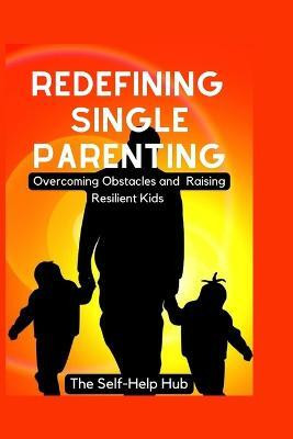 Redefining Single Parenting(English, Paperback, Self-Help Hub The)