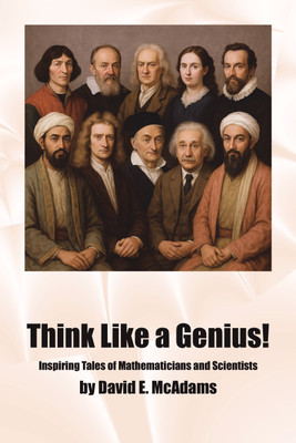 Think Like a Genius!  - Inspiring Tales of Mathematicians and Scientists(Life is a Story Problem LLC, David E. McAdams)