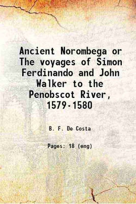 Ancient Norombega or The voyages of Simon Ferdinando and John Walker to the Penobscot River. 1579-1580 1890 [Hardcover](Hardcover, B. F. De Costa)