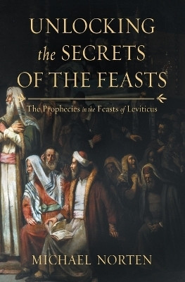 Unlocking the Secrets of the Feasts(English, Paperback, Norten Michael)