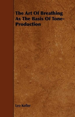 The Art Of Breathing As The Basis Of Tone-Production(English, Paperback, Kofler Leo)
