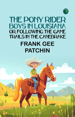 The Pony Rider Boys in Louisiana; or, Following the Game Trails in the Canebrake(Paperback, Frank Gee Patchin)