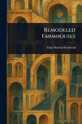 Remodeled Farmhouses(English, Paperback, Northend Mary Harrod)