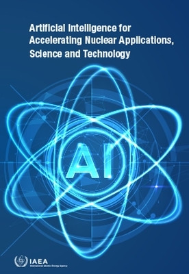 Artificial Intelligence for Accelerating Nuclear Applications, Science and Technology(English, Paperback, IAEA)
