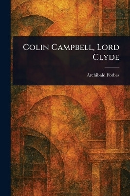 Colin Campbell, Lord Clyde(English, Paperback, Forbes Archibald)