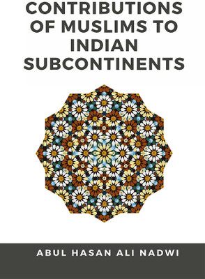 Contributions of Muslims to Indian Subcontinents(English, Paperback, Nadwi Abul Hasan Ali)