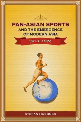 Pan-Asian Sports and the Emergence of Modern Asia, 1913-1974(English, Paperback, Huebner Stefan)