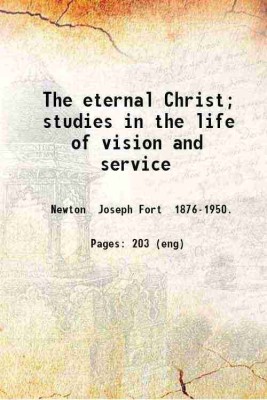 The eternal Christ; studies in the life of vision and service 1912 [Hardcover](Hardcover, Newton Joseph Fort .)