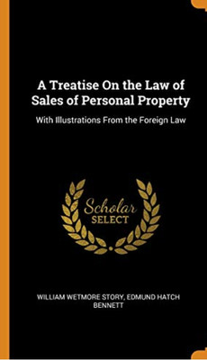 Treatise on the Law of Sales of Personal
Property, with Illustrations from the Foreign Law (4th ed.)(Paperback, : William Wetmore Story - Edmund Hatch Bennett)