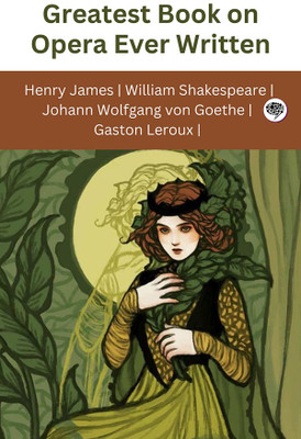 Greatest Book on Opera Ever Written (Grapevine edition)(Hardcover, Henry James, Johann Wolfgang von Goethe, Gaston Leroux, William Shakespeare)
