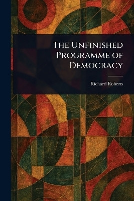 The Unfinished Programme of Democracy(English, Paperback, Roberts Richard)