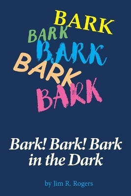 Bark! Bark! Bark in the Dark(English, Paperback, Rogers Jim R)
