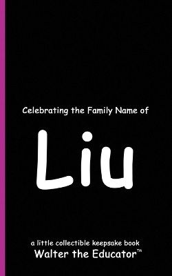 Celebrating the Family Name of Liu(English, Paperback, Walter the Educator)