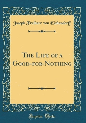 The Life of a Good-For-Nothing (Classic Reprint)(English, Hardcover, Eichendorff Joseph Freiherr von)