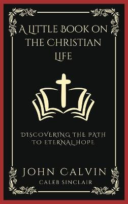 A Little Book on the Christian Life(English, Hardcover, Calvin John)