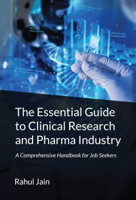 The Essential Guide to Clinical Research and Pharma Industry: A Comprehensive Handbook for Job Seekers - Demystify the Industry, Explore Exciting Roles, and Land Your Dream Job(Paperback, Rahul Jain)