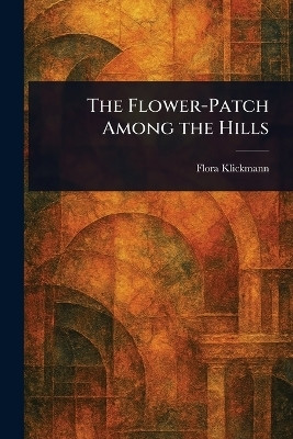 The Flower-Patch Among the Hills(English, Paperback, Klickmann Flora)