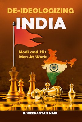 DE-IDEOLOGIZING INDIA: Modi and His Men At Work(Paperback, R.Sreekantan Nair)