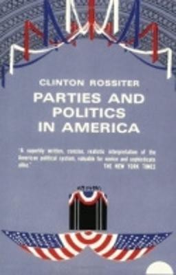 Parties and Politics in America(English, Hardcover, Rossiter Clinton)