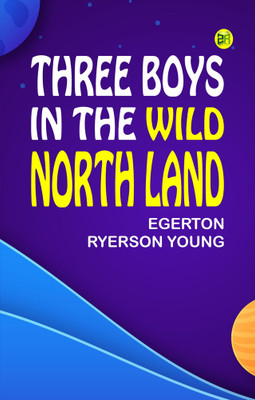 Three Boys in the Wild North Land(Paperback, Egerton Ryerson Young)