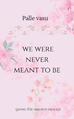 we were never meant to be  - A powerful and emotional romantic fiction(English, Paperback, palle vasu)