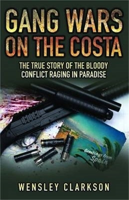 Gang Wars on the Costa - The True Story of the Bloody Conflict Raging in Paradise(English, Paperback, Clarkson Wensley)