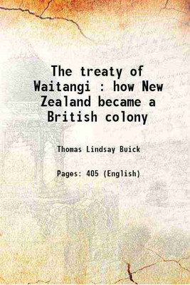 The treaty of Waitangi : how New Zealand became a British colony 1914 [Hardcover](Hardcover, Thomas Lindsay Buick)