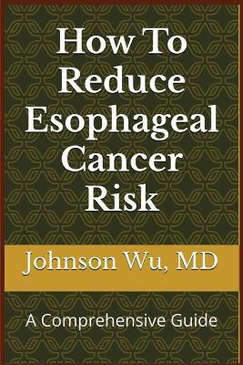 How To Reduce Esophageal Cancer Risk(English, Paperback, Wu Johnson)