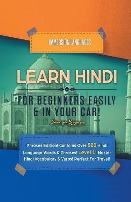 Learn Hindi for Beginners Easily & in Your Car! Phrases Edition! Contains over 500 Hindi Language Words & Phrases! Level 1! Master Hindi Vocabulary & Verbs! Perfect for Travel!(English, Paperback, Languages Immersion)