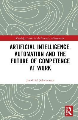 Artificial Intelligence, Automation and the Future of Competence at Work(English, Hardcover, Johannessen Jon-Arild)